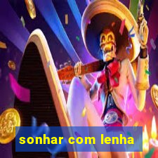 sonhar com lenha